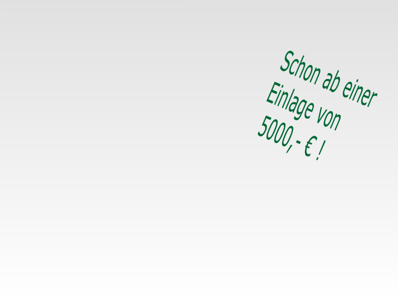 Schon ab einer
Einlage von
 5000,- € !
